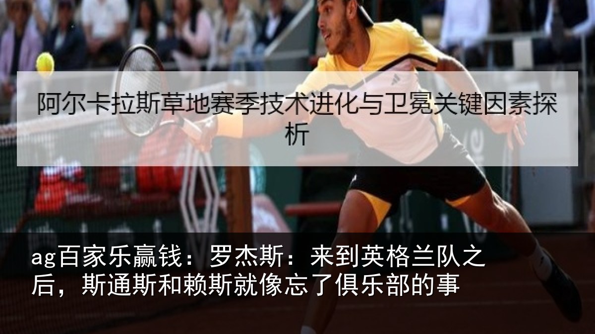ag百家乐赢钱:罗杰斯:来到英格兰队之后,斯通斯和赖斯就像忘了俱乐部的事