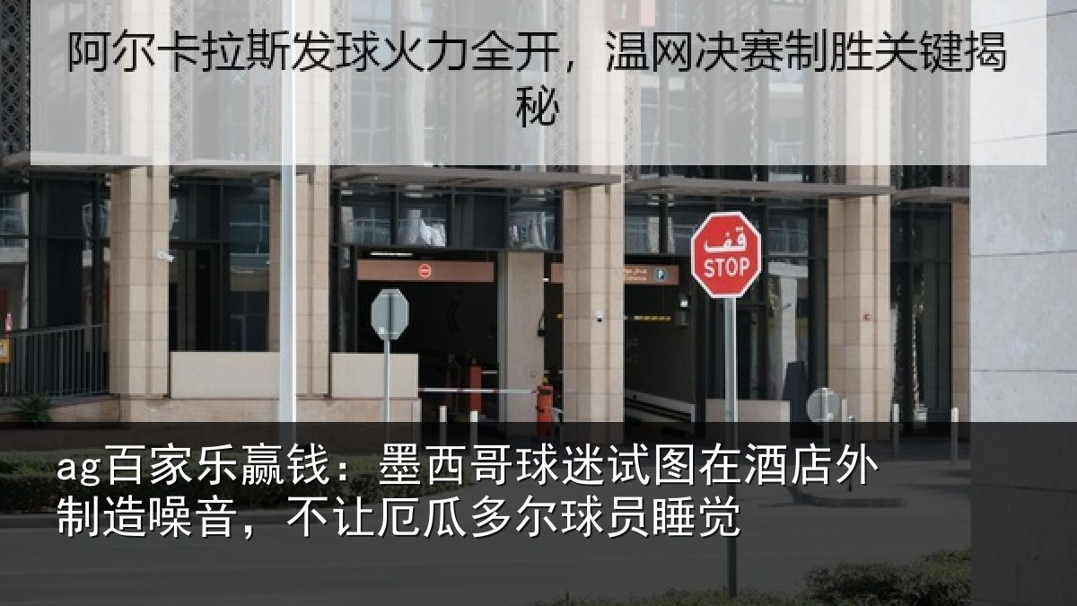 ag百家乐赢钱:墨西哥球迷试图相关情况,不让厄瓜多尔球员睡觉